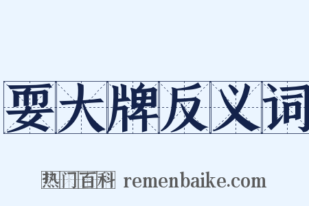 耍大牌反义词是什么意思的图片